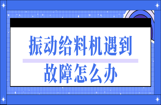 振動給料機遇到故障如何處理？