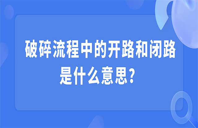 破碎流程中的開路和閉路是什么意思？